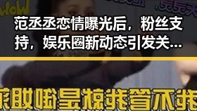 范丞丞恋情曝光后，粉丝支持，娱乐圈新动态引发关注，啪啪视频免费版下载成为热议话题