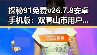 探秘91免费v26.7.8 安卓手机版:双鸭山市用户的实用指南