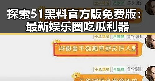 探索51黑料官方版免费版:最新娱乐圈吃瓜利器